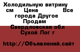 Холодильную витрину 130 см.  › Цена ­ 17 000 - Все города Другое » Продам   . Свердловская обл.,Сухой Лог г.